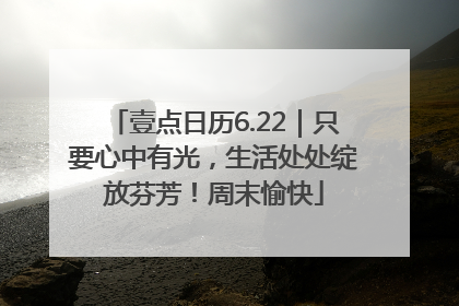 壹点日历6.22｜只要心中有光，生活处处绽放芬芳！周末愉快