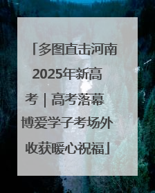 多图直击河南2025年新高考｜高考落幕 博爱学子考场外收获暖心祝福