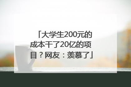 大学生200元的成本干了20亿的项目？网友：羡慕了