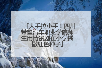 大手拉小手！四川希望汽车职业学院师生用情景剧在小学播撒红色种子