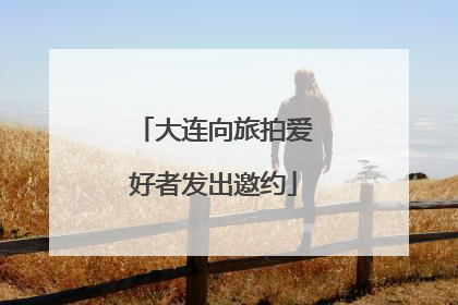 大连向旅拍爱好者发出邀约