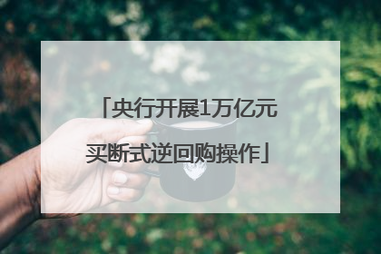 央行开展1万亿元买断式逆回购操作