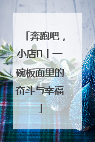 奔跑吧，小店㊳丨一碗板面里的奋斗与幸福