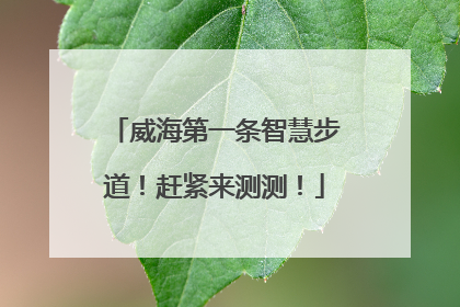 威海第一条智慧步道！赶紧来测测！