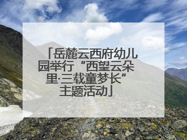 岳麓云西府幼儿园举行“西望云朵里·三载童梦长”主题活动