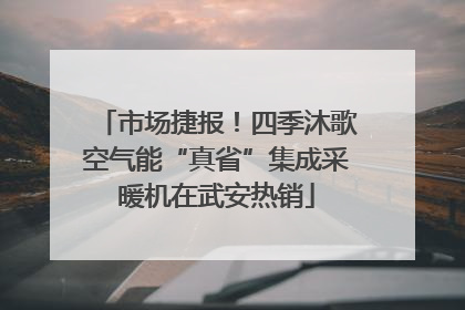市场捷报！四季沐歌空气能“真省”集成采暖机在武安热销