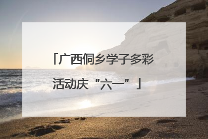 广西侗乡学子多彩活动庆“六一”