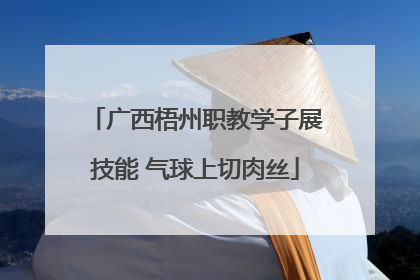 广西梧州职教学子展技能 气球上切肉丝