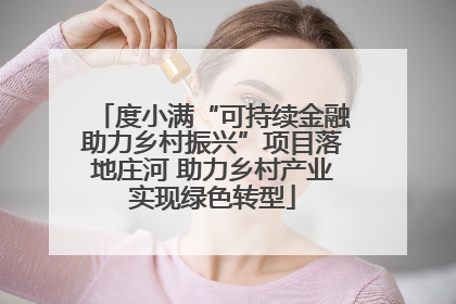 度小满“可持续金融助力乡村振兴”项目落地庄河 助力乡村产业实现绿色转型