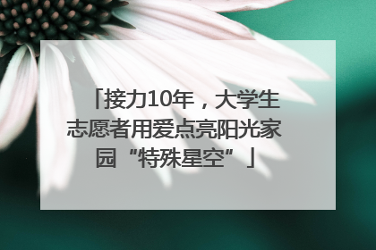 接力10年，大学生志愿者用爱点亮阳光家园“特殊星空”