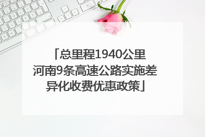 总里程1940公里 河南9条高速公路实施差异化收费优惠政策