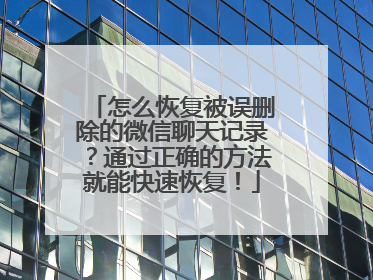 怎么恢复被误删除的微信聊天记录？通过正确的方法就能快速恢复！