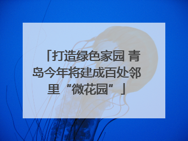 打造绿色家园 青岛今年将建成百处邻里“微花园”