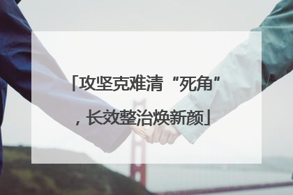 攻坚克难清“死角”，长效整治焕新颜