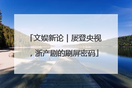 文娱新论｜屡登央视，浙产剧的刷屏密码