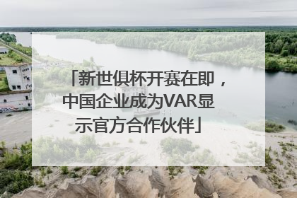 新世俱杯开赛在即，中国企业成为VAR显示官方合作伙伴