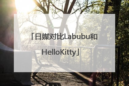 日媒对比Labubu和HelloKitty
