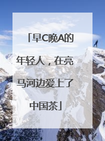 早C晚A的年轻人，在亮马河边爱上了中国茶