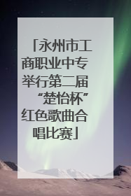 永州市工商职业中专举行第二届“楚怡杯”红色歌曲合唱比赛
