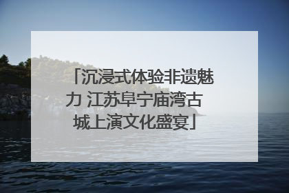 沉浸式体验非遗魅力 江苏阜宁庙湾古城上演文化盛宴