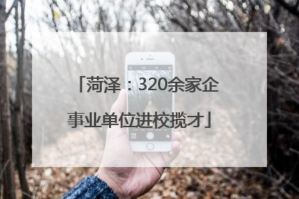 菏泽：320余家企事业单位进校揽才