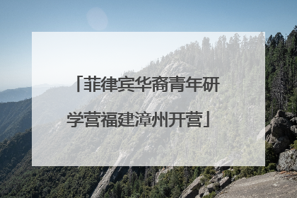 菲律宾华裔青年研学营福建漳州开营