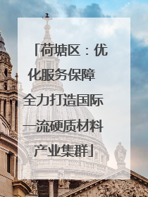 荷塘区：优化服务保障 全力打造国际一流硬质材料产业集群