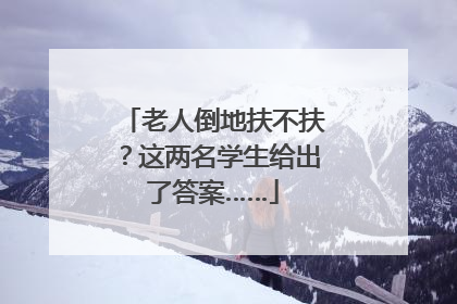 老人倒地扶不扶？这两名学生给出了答案……