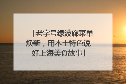老字号绿波廊菜单焕新，用本土特色说好上海美食故事