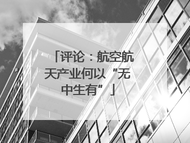 评论：航空航天产业何以“无中生有”