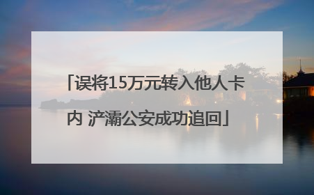 误将15万元转入他人卡内 浐灞公安成功追回