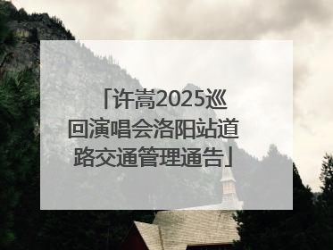 许嵩2025巡回演唱会洛阳站道路交通管理通告