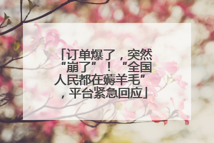 订单爆了，突然“崩了”！“全国人民都在薅羊毛”，平台紧急回应
