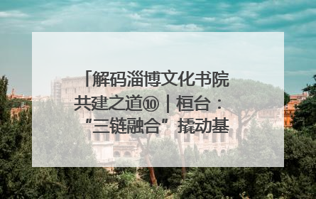 解码淄博文化书院共建之道⑩｜桓台：“三链融合”撬动基层文化共治新动能