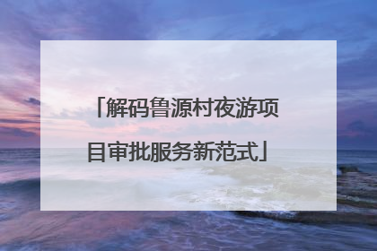 解码鲁源村夜游项目审批服务新范式