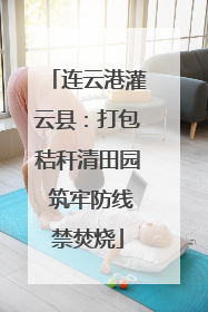 连云港灌云县：打包秸秆清田园 筑牢防线禁焚烧