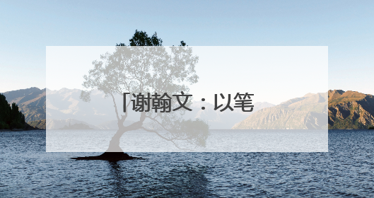 谢翰文：以笔为戈战沙场 视死如归铸忠魂