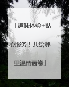 趣味体验+贴心服务！共绘邻里温情画卷