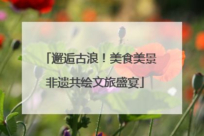 邂逅古浪！美食美景非遗共绘文旅盛宴