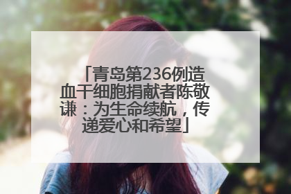 青岛第236例造血干细胞捐献者陈敬谦：为生命续航，传递爱心和希望