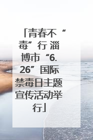 青春不“毒”行 淄博市“6.26”国际禁毒日主题宣传活动举行