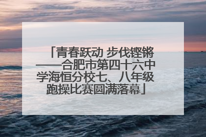 青春跃动 步伐铿锵——合肥市第四十六中学海恒分校七、八年级跑操比赛圆满落幕