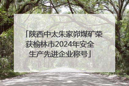 陕西中太朱家峁煤矿荣获榆林市2024年安全生产先进企业称号