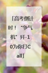 高考倒计时！“争气机”歼-10为你打Call