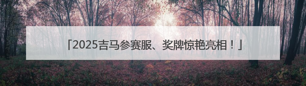 2025吉马参赛服、奖牌惊艳亮相！