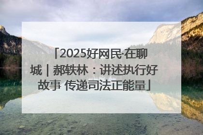 2025好网民·在聊城｜郝轶林：讲述执行好故事 传递司法正能量