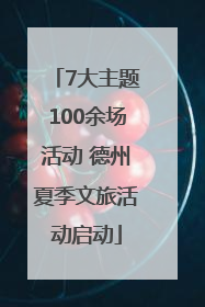 7大主题100余场活动 德州夏季文旅活动启动