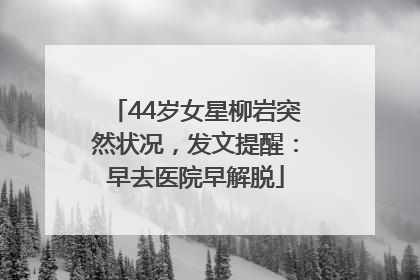 44岁女星柳岩突然状况，发文提醒：早去医院早解脱