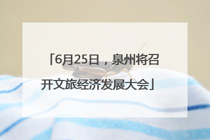 6月25日，泉州将召开文旅经济发展大会
