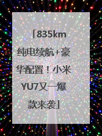 835km纯电续航+豪华配置！小米YU7又一爆款来袭